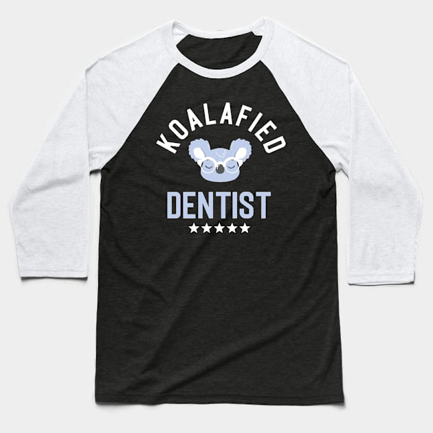 Koalafied Dentist - Funny Gift Idea for Dentists Baseball T-Shirt by BetterManufaktur